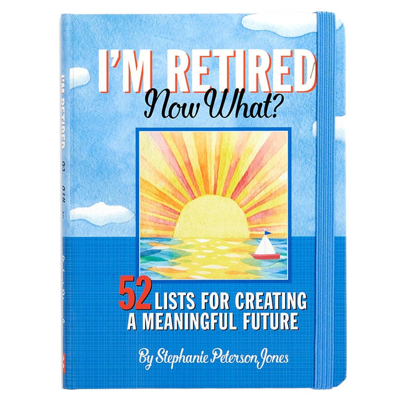 I'm Retired, Now What? Book - 52 Lists for Creating a Meaningful Future