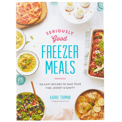 Seriously Good Freezer Meals