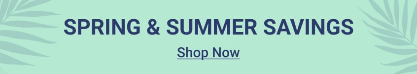 Spring and Summer Savings Shop Now