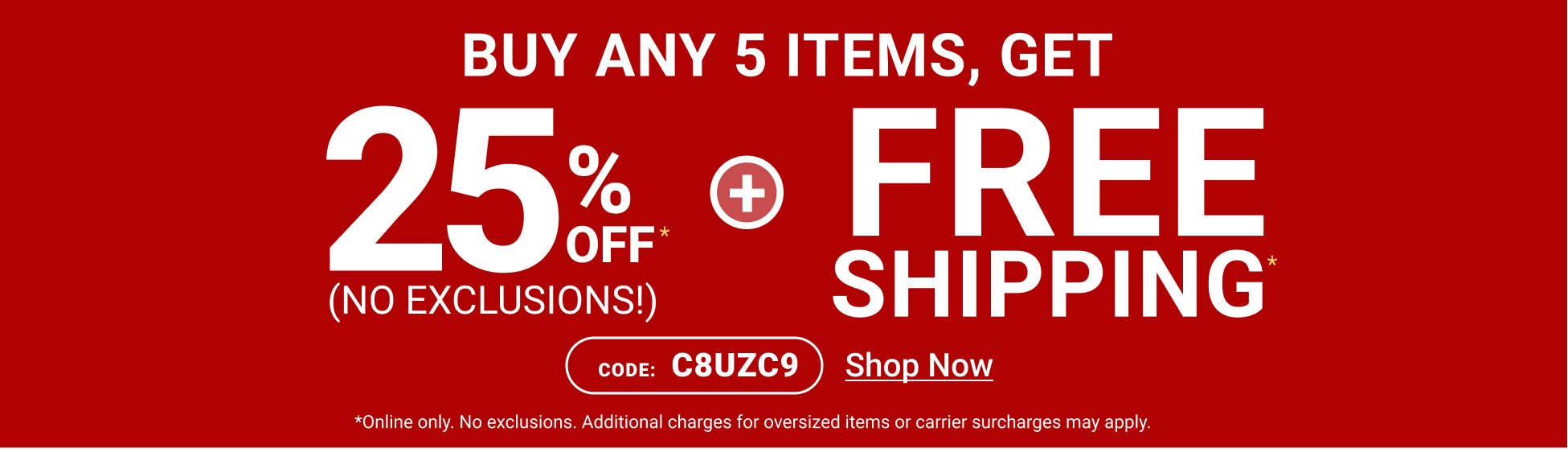 Buy Any 5 Items, Get 25% Off (No Exclusions!) plus Free Shipping. Shop Now